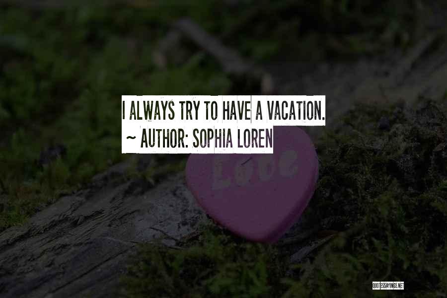 Sophia Loren Quotes: I Always Try To Have A Vacation.