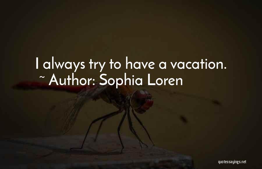 Sophia Loren Quotes: I Always Try To Have A Vacation.