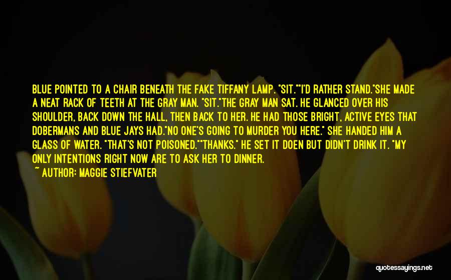 Maggie Stiefvater Quotes: Blue Pointed To A Chair Beneath The Fake Tiffany Lamp. Sit.i'd Rather Stand.she Made A Neat Rack Of Teeth At