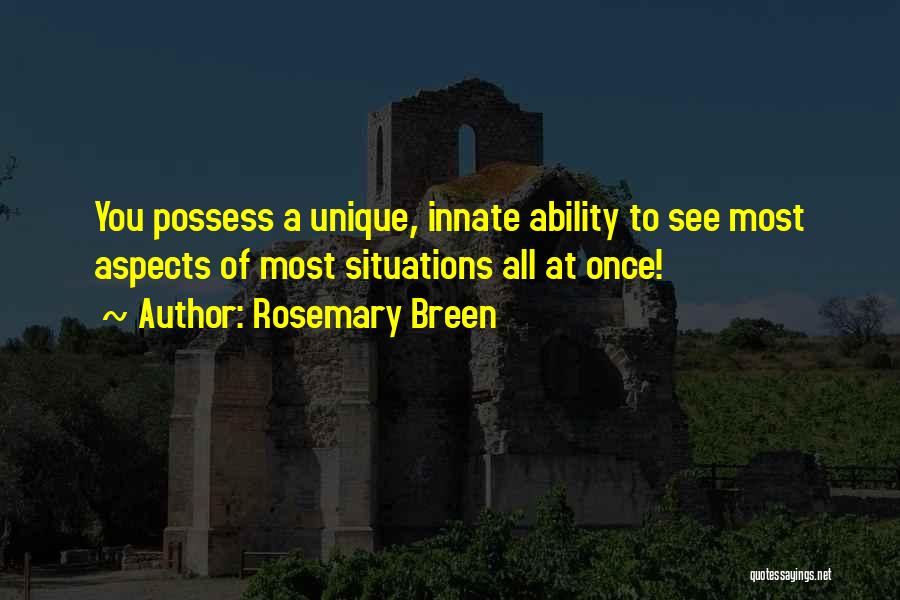 Rosemary Breen Quotes: You Possess A Unique, Innate Ability To See Most Aspects Of Most Situations All At Once!