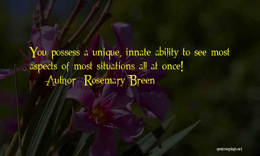 Rosemary Breen Quotes: You Possess A Unique, Innate Ability To See Most Aspects Of Most Situations All At Once!
