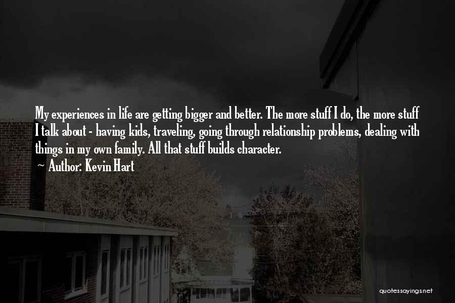 Kevin Hart Quotes: My Experiences In Life Are Getting Bigger And Better. The More Stuff I Do, The More Stuff I Talk About