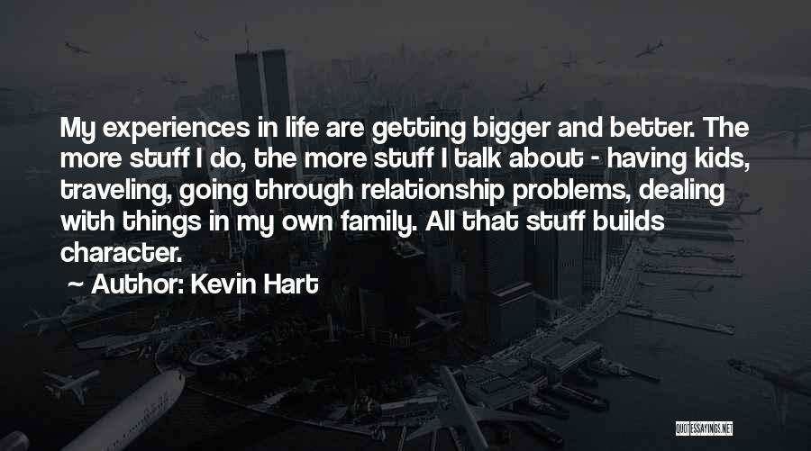 Kevin Hart Quotes: My Experiences In Life Are Getting Bigger And Better. The More Stuff I Do, The More Stuff I Talk About