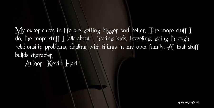 Kevin Hart Quotes: My Experiences In Life Are Getting Bigger And Better. The More Stuff I Do, The More Stuff I Talk About