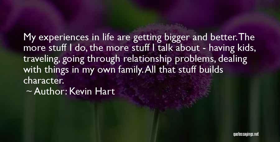 Kevin Hart Quotes: My Experiences In Life Are Getting Bigger And Better. The More Stuff I Do, The More Stuff I Talk About