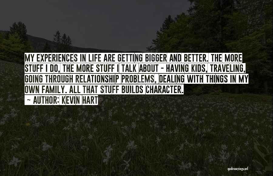 Kevin Hart Quotes: My Experiences In Life Are Getting Bigger And Better. The More Stuff I Do, The More Stuff I Talk About