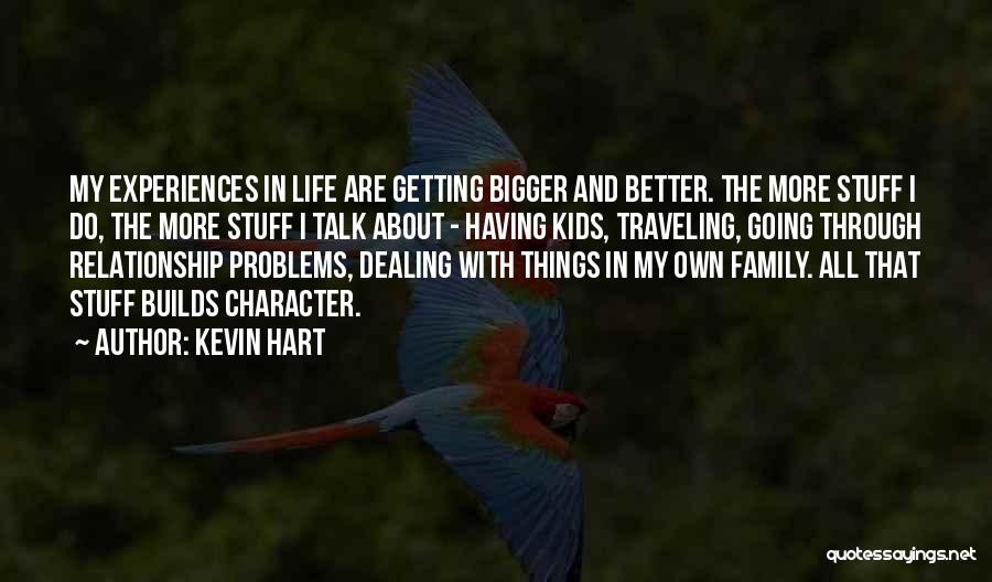 Kevin Hart Quotes: My Experiences In Life Are Getting Bigger And Better. The More Stuff I Do, The More Stuff I Talk About