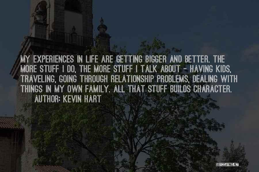 Kevin Hart Quotes: My Experiences In Life Are Getting Bigger And Better. The More Stuff I Do, The More Stuff I Talk About