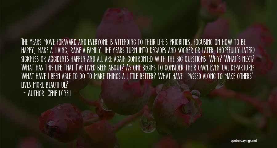 Gene O'Neil Quotes: The Years Move Forward And Everyone Is Attending To Their Life's Priorities, Focusing On How To Be Happy, Make A