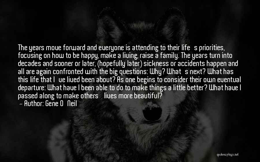 Gene O'Neil Quotes: The Years Move Forward And Everyone Is Attending To Their Life's Priorities, Focusing On How To Be Happy, Make A