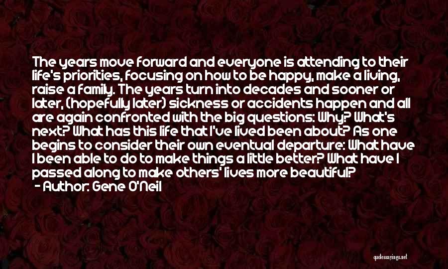 Gene O'Neil Quotes: The Years Move Forward And Everyone Is Attending To Their Life's Priorities, Focusing On How To Be Happy, Make A