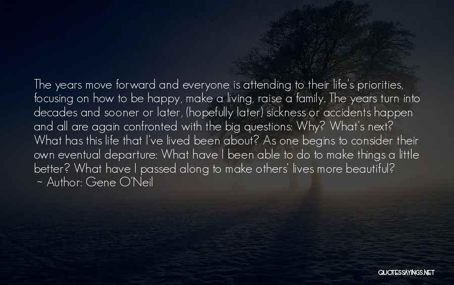 Gene O'Neil Quotes: The Years Move Forward And Everyone Is Attending To Their Life's Priorities, Focusing On How To Be Happy, Make A