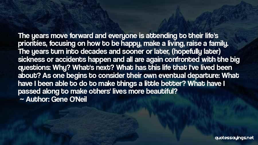 Gene O'Neil Quotes: The Years Move Forward And Everyone Is Attending To Their Life's Priorities, Focusing On How To Be Happy, Make A