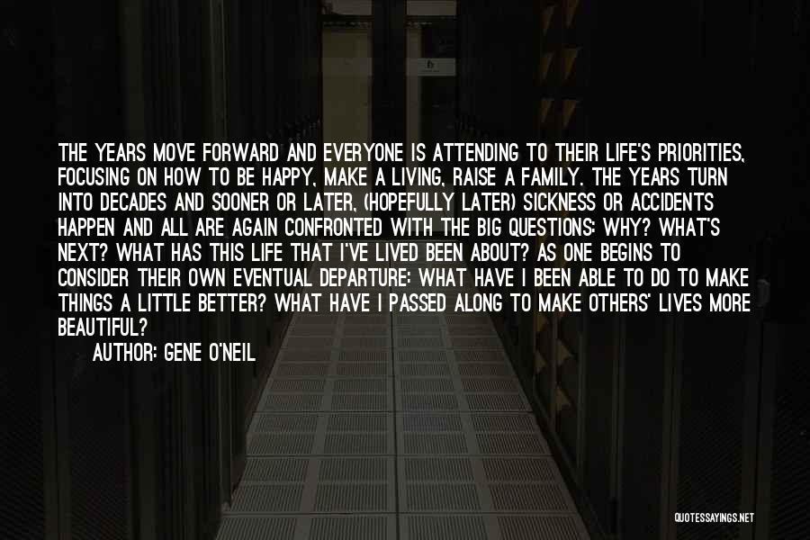 Gene O'Neil Quotes: The Years Move Forward And Everyone Is Attending To Their Life's Priorities, Focusing On How To Be Happy, Make A