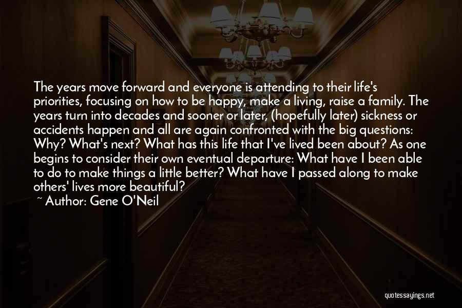 Gene O'Neil Quotes: The Years Move Forward And Everyone Is Attending To Their Life's Priorities, Focusing On How To Be Happy, Make A