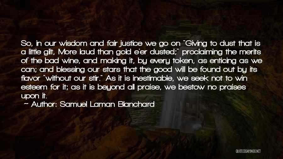 Samuel Laman Blanchard Quotes: So, In Our Wisdom And Fair Justice We Go On Giving To Dust That Is A Little Gilt, More Laud