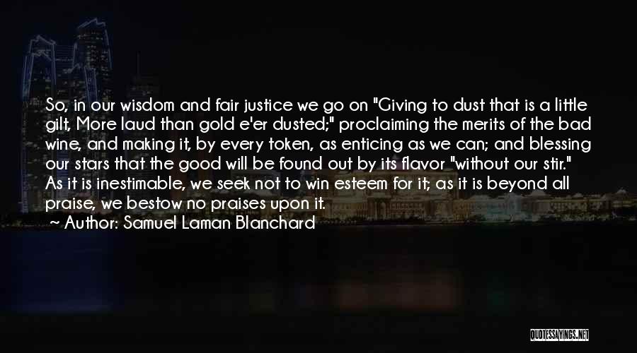 Samuel Laman Blanchard Quotes: So, In Our Wisdom And Fair Justice We Go On Giving To Dust That Is A Little Gilt, More Laud