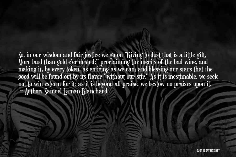 Samuel Laman Blanchard Quotes: So, In Our Wisdom And Fair Justice We Go On Giving To Dust That Is A Little Gilt, More Laud