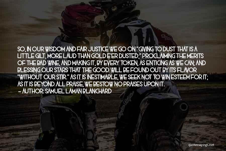 Samuel Laman Blanchard Quotes: So, In Our Wisdom And Fair Justice We Go On Giving To Dust That Is A Little Gilt, More Laud