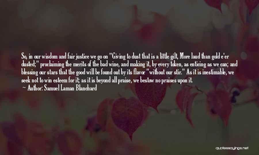 Samuel Laman Blanchard Quotes: So, In Our Wisdom And Fair Justice We Go On Giving To Dust That Is A Little Gilt, More Laud