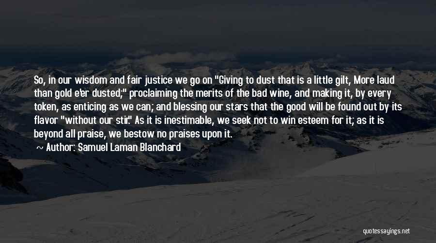 Samuel Laman Blanchard Quotes: So, In Our Wisdom And Fair Justice We Go On Giving To Dust That Is A Little Gilt, More Laud