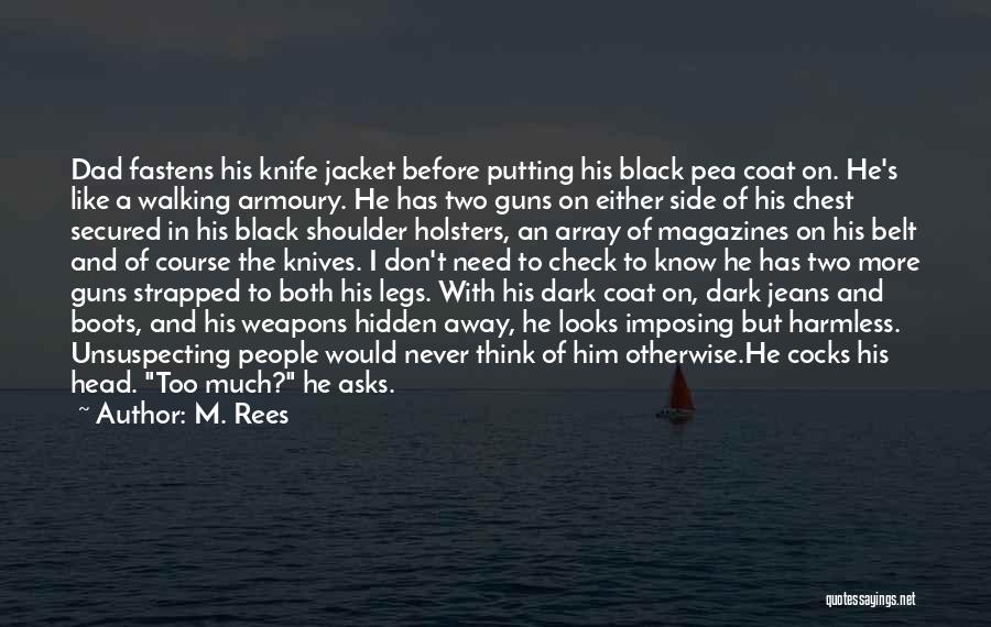 M. Rees Quotes: Dad Fastens His Knife Jacket Before Putting His Black Pea Coat On. He's Like A Walking Armoury. He Has Two