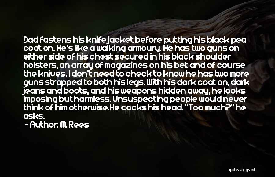 M. Rees Quotes: Dad Fastens His Knife Jacket Before Putting His Black Pea Coat On. He's Like A Walking Armoury. He Has Two