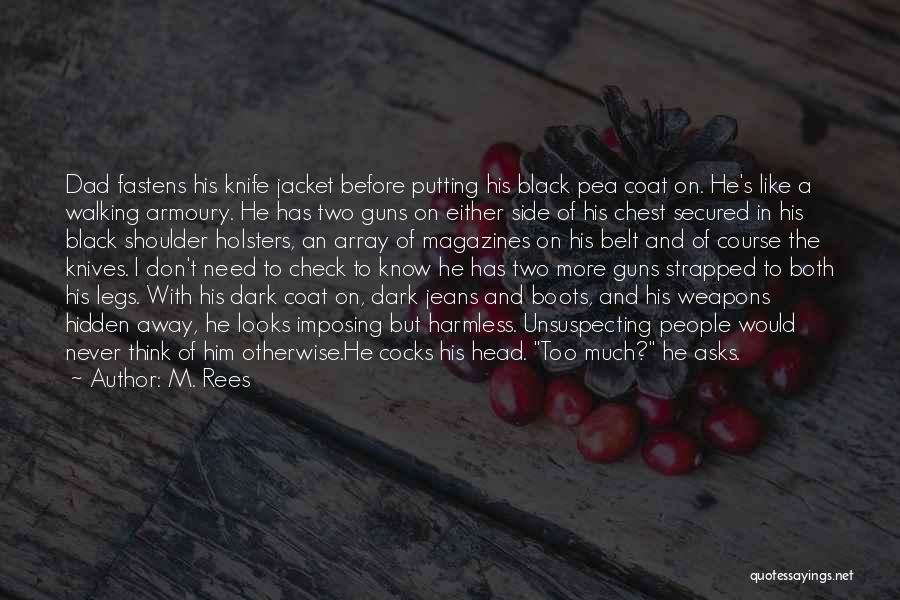 M. Rees Quotes: Dad Fastens His Knife Jacket Before Putting His Black Pea Coat On. He's Like A Walking Armoury. He Has Two