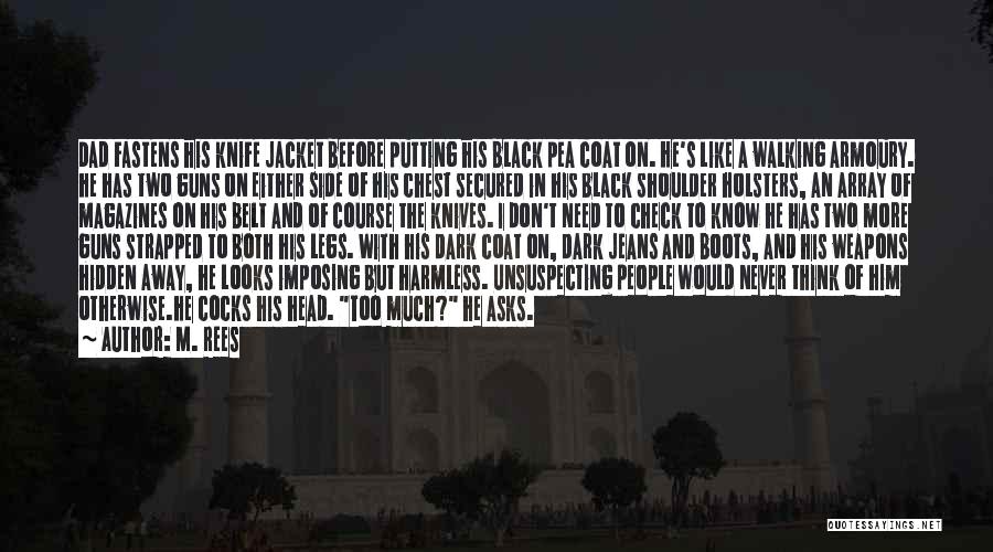 M. Rees Quotes: Dad Fastens His Knife Jacket Before Putting His Black Pea Coat On. He's Like A Walking Armoury. He Has Two