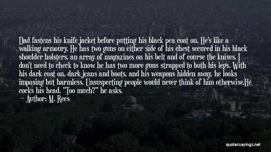 M. Rees Quotes: Dad Fastens His Knife Jacket Before Putting His Black Pea Coat On. He's Like A Walking Armoury. He Has Two