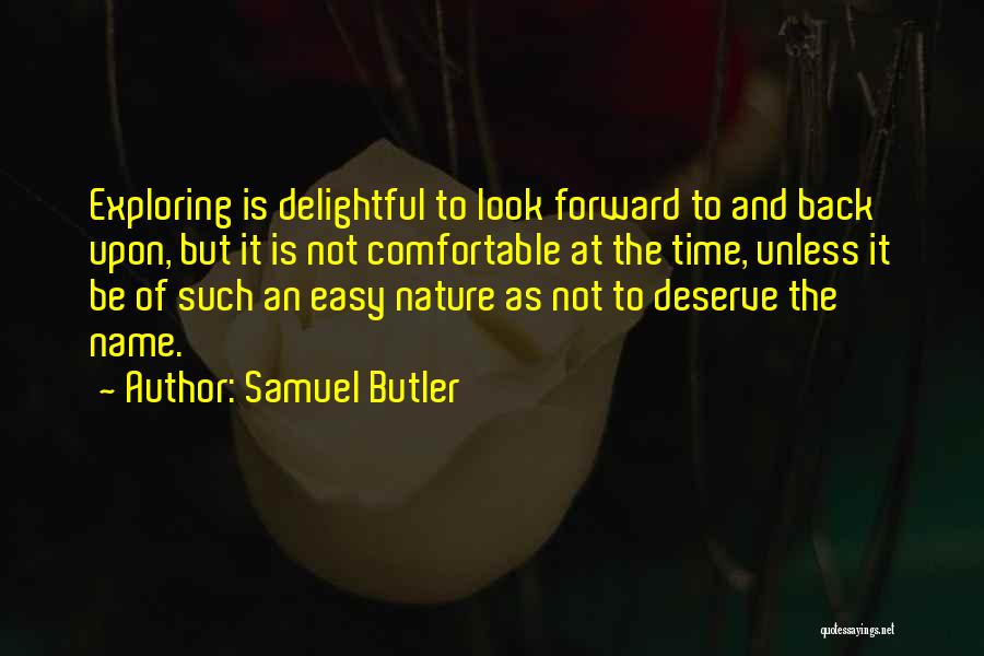 Samuel Butler Quotes: Exploring Is Delightful To Look Forward To And Back Upon, But It Is Not Comfortable At The Time, Unless It