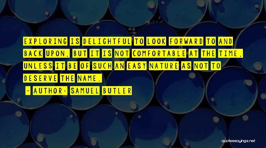 Samuel Butler Quotes: Exploring Is Delightful To Look Forward To And Back Upon, But It Is Not Comfortable At The Time, Unless It