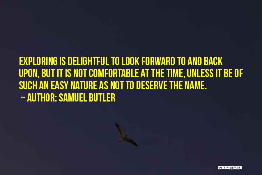 Samuel Butler Quotes: Exploring Is Delightful To Look Forward To And Back Upon, But It Is Not Comfortable At The Time, Unless It