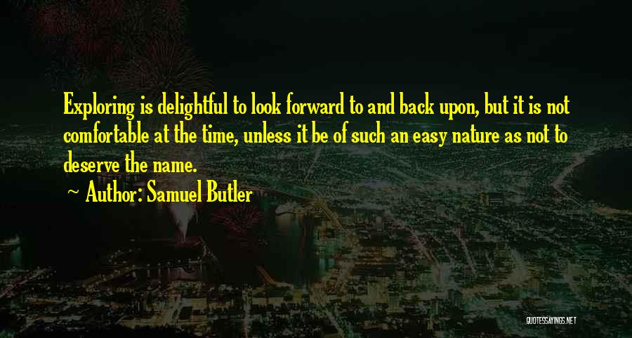 Samuel Butler Quotes: Exploring Is Delightful To Look Forward To And Back Upon, But It Is Not Comfortable At The Time, Unless It