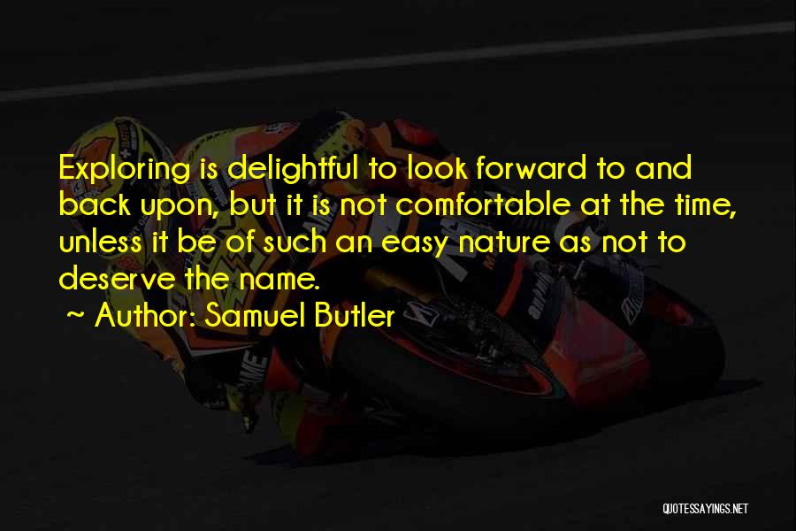 Samuel Butler Quotes: Exploring Is Delightful To Look Forward To And Back Upon, But It Is Not Comfortable At The Time, Unless It