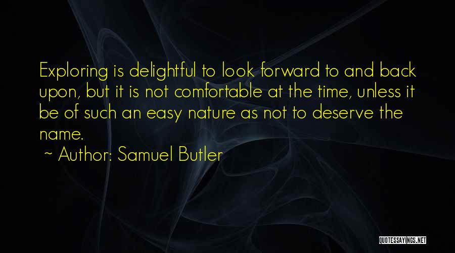 Samuel Butler Quotes: Exploring Is Delightful To Look Forward To And Back Upon, But It Is Not Comfortable At The Time, Unless It