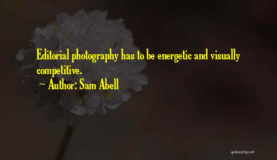 Sam Abell Quotes: Editorial Photography Has To Be Energetic And Visually Competitive.