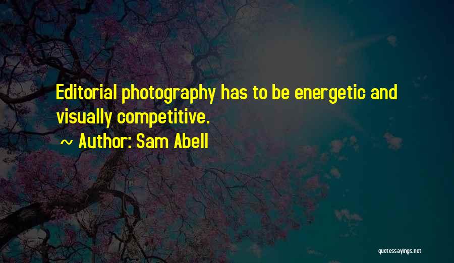 Sam Abell Quotes: Editorial Photography Has To Be Energetic And Visually Competitive.