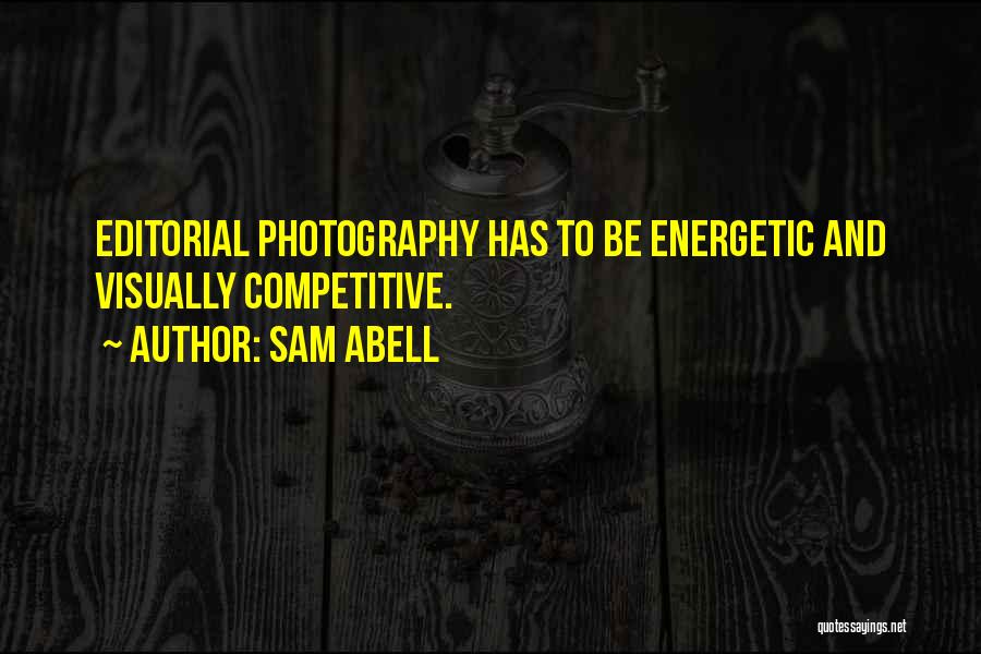 Sam Abell Quotes: Editorial Photography Has To Be Energetic And Visually Competitive.