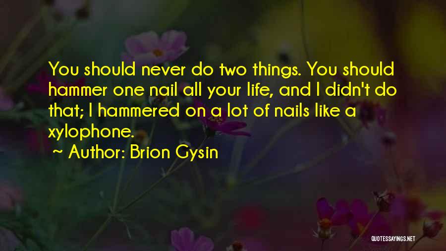 Brion Gysin Quotes: You Should Never Do Two Things. You Should Hammer One Nail All Your Life, And I Didn't Do That; I