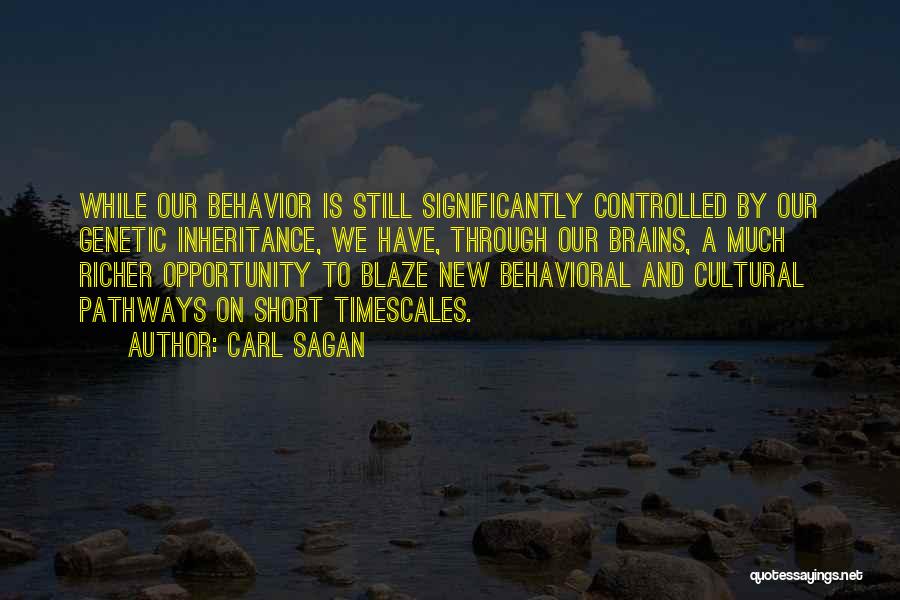 Carl Sagan Quotes: While Our Behavior Is Still Significantly Controlled By Our Genetic Inheritance, We Have, Through Our Brains, A Much Richer Opportunity