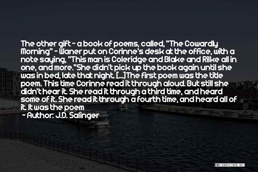 J.D. Salinger Quotes: The Other Gift - A Book Of Poems, Called, The Cowardly Morning - Waner Put On Corinne's Desk At The