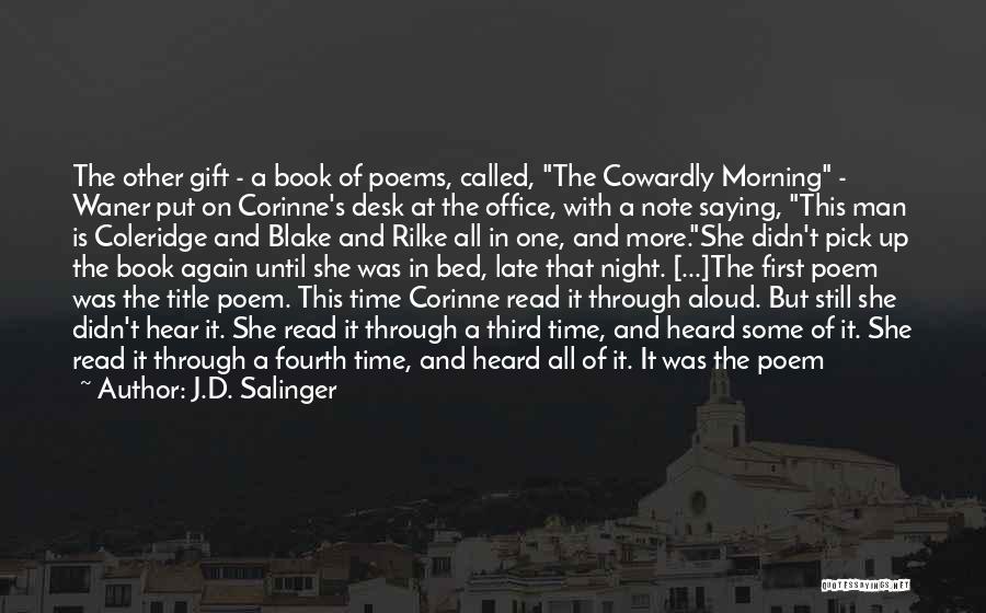 J.D. Salinger Quotes: The Other Gift - A Book Of Poems, Called, The Cowardly Morning - Waner Put On Corinne's Desk At The