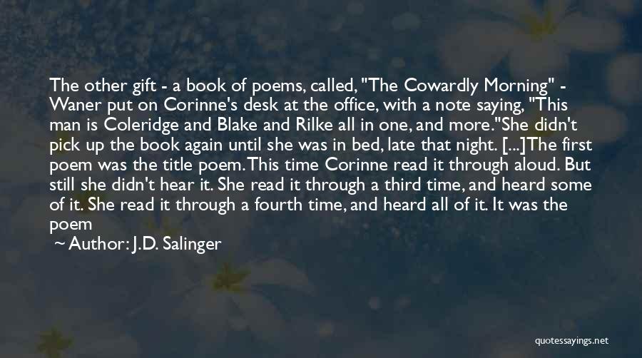 J.D. Salinger Quotes: The Other Gift - A Book Of Poems, Called, The Cowardly Morning - Waner Put On Corinne's Desk At The