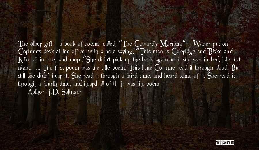 J.D. Salinger Quotes: The Other Gift - A Book Of Poems, Called, The Cowardly Morning - Waner Put On Corinne's Desk At The