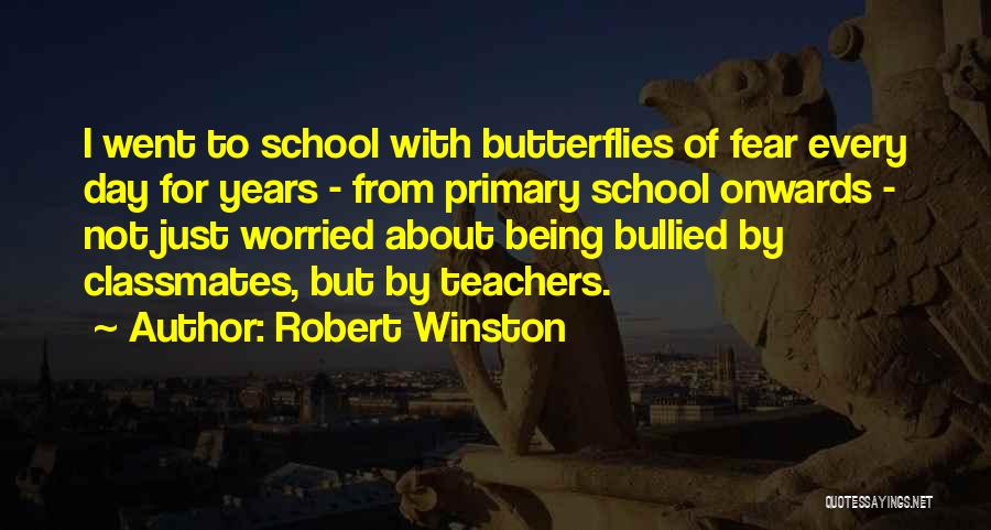 Robert Winston Quotes: I Went To School With Butterflies Of Fear Every Day For Years - From Primary School Onwards - Not Just