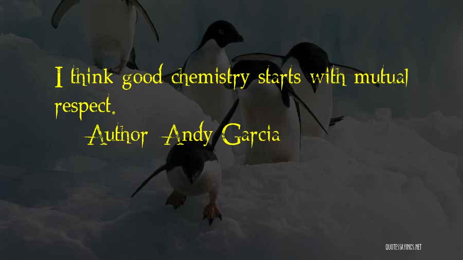 Andy Garcia Quotes: I Think Good Chemistry Starts With Mutual Respect.