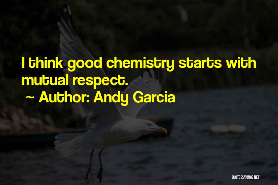 Andy Garcia Quotes: I Think Good Chemistry Starts With Mutual Respect.