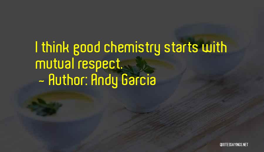 Andy Garcia Quotes: I Think Good Chemistry Starts With Mutual Respect.