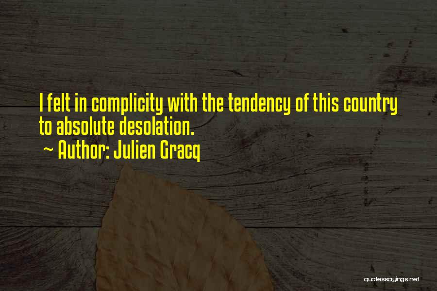 Julien Gracq Quotes: I Felt In Complicity With The Tendency Of This Country To Absolute Desolation.